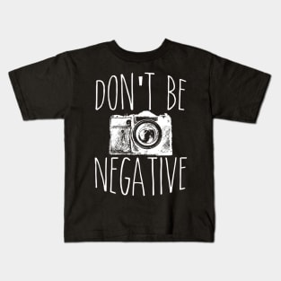 Cute Don't Be Negative Funny Hobby Photography Pun Kids T-Shirt